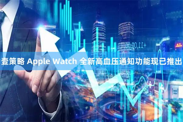 壹策略 Apple Watch 全新高血压通知功能现已推出