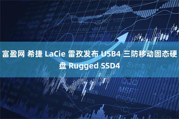 富盈网 希捷 LaCie 雷孜发布 USB4 三防移动固态硬盘 Rugged SSD4